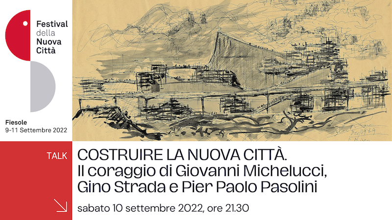 Festival della Nuova Città. Talk – Costruire la nuova città. Il coraggio di Giovanni Michelucci, Gino Strada e Pier Paolo Pasolini